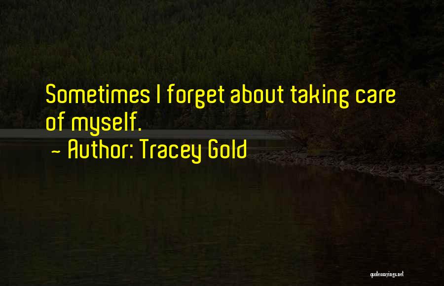Tracey Gold Quotes: Sometimes I Forget About Taking Care Of Myself.