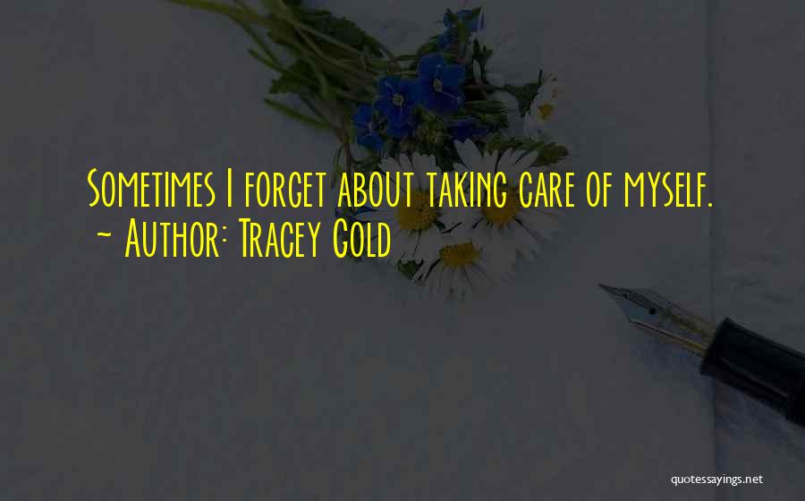 Tracey Gold Quotes: Sometimes I Forget About Taking Care Of Myself.