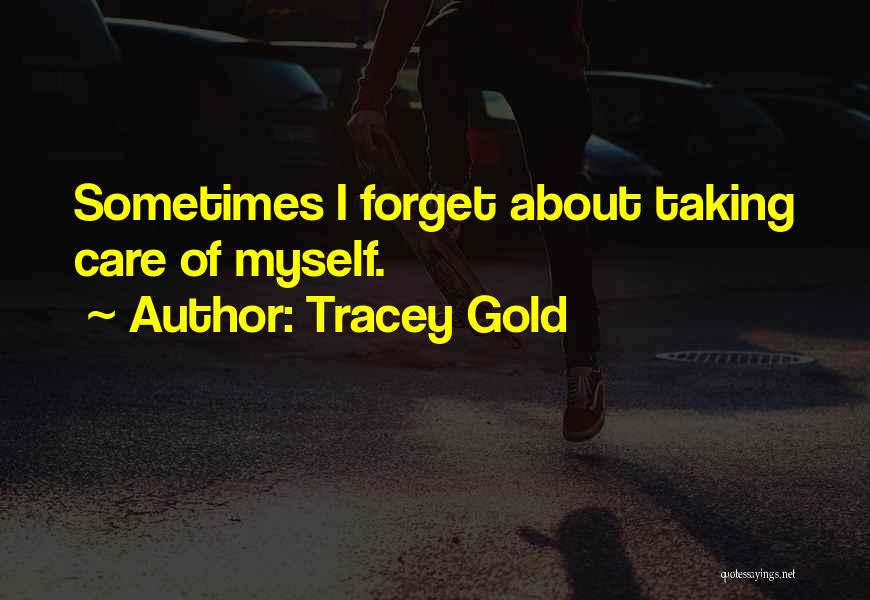 Tracey Gold Quotes: Sometimes I Forget About Taking Care Of Myself.