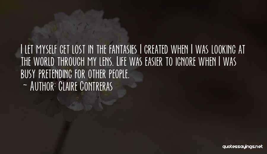 Claire Contreras Quotes: I Let Myself Get Lost In The Fantasies I Created When I Was Looking At The World Through My Lens.