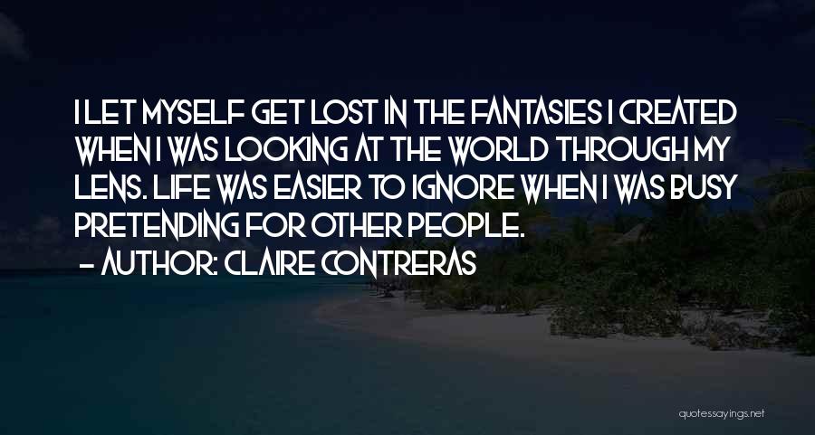 Claire Contreras Quotes: I Let Myself Get Lost In The Fantasies I Created When I Was Looking At The World Through My Lens.