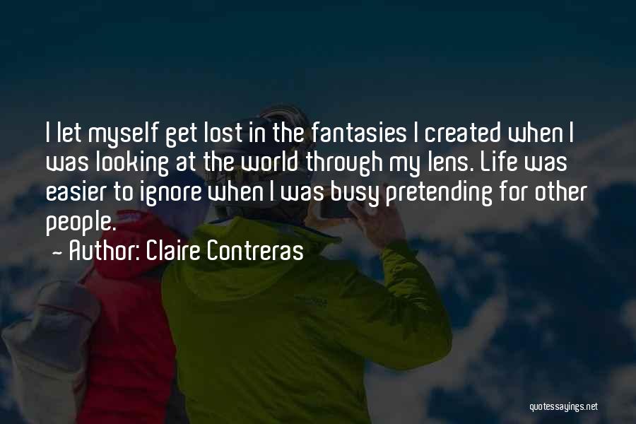 Claire Contreras Quotes: I Let Myself Get Lost In The Fantasies I Created When I Was Looking At The World Through My Lens.