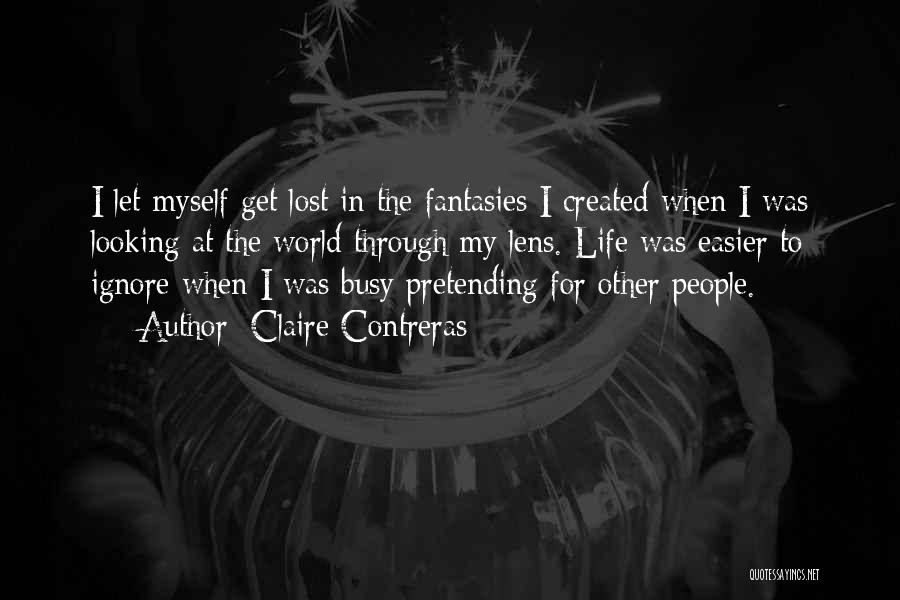 Claire Contreras Quotes: I Let Myself Get Lost In The Fantasies I Created When I Was Looking At The World Through My Lens.