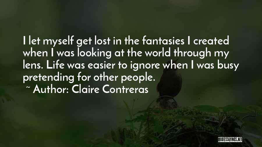 Claire Contreras Quotes: I Let Myself Get Lost In The Fantasies I Created When I Was Looking At The World Through My Lens.