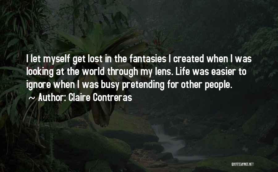 Claire Contreras Quotes: I Let Myself Get Lost In The Fantasies I Created When I Was Looking At The World Through My Lens.