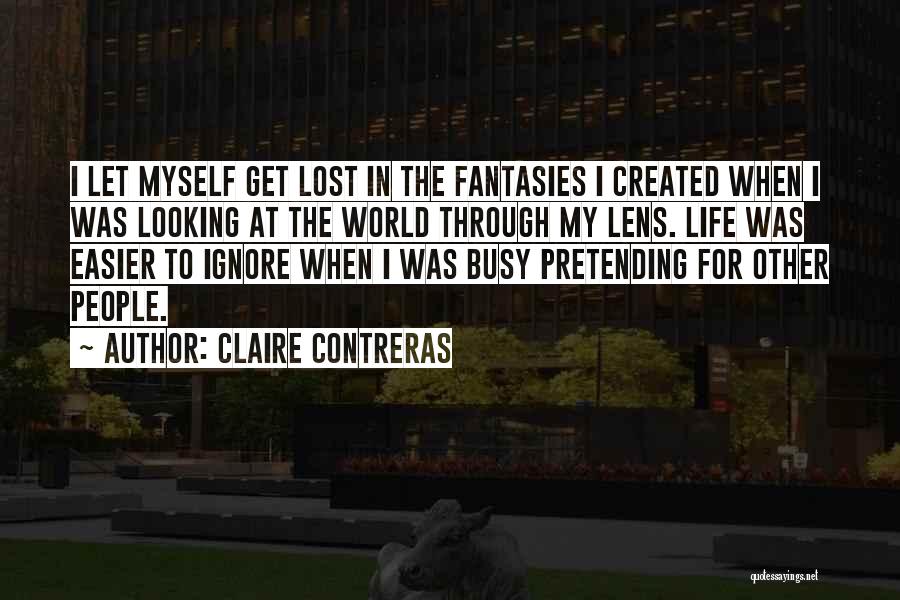 Claire Contreras Quotes: I Let Myself Get Lost In The Fantasies I Created When I Was Looking At The World Through My Lens.