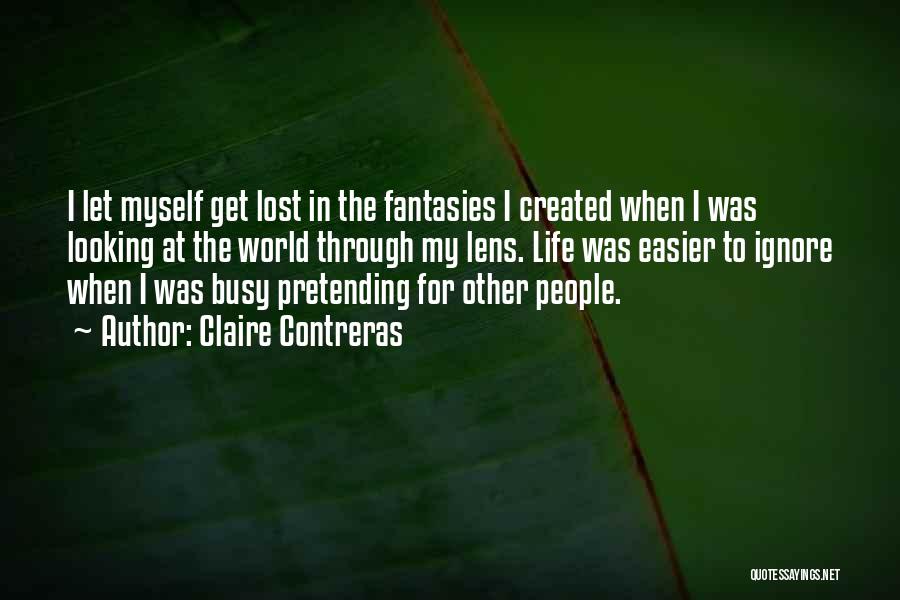 Claire Contreras Quotes: I Let Myself Get Lost In The Fantasies I Created When I Was Looking At The World Through My Lens.