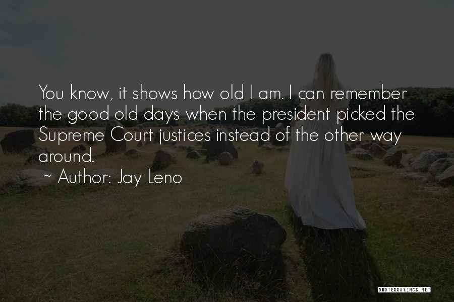 Jay Leno Quotes: You Know, It Shows How Old I Am. I Can Remember The Good Old Days When The President Picked The