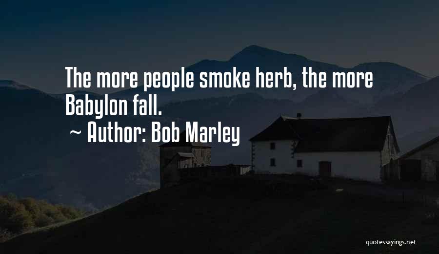 Bob Marley Quotes: The More People Smoke Herb, The More Babylon Fall.