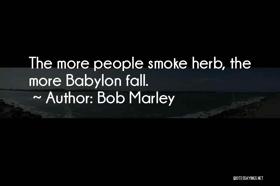 Bob Marley Quotes: The More People Smoke Herb, The More Babylon Fall.