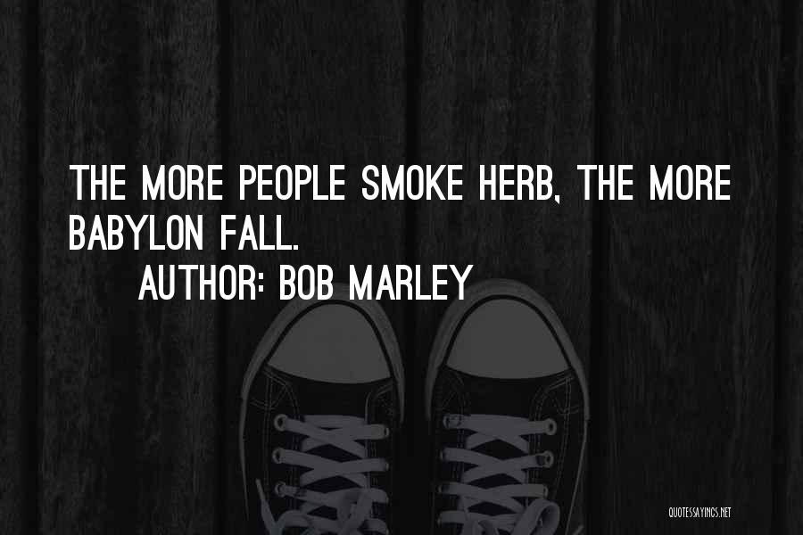 Bob Marley Quotes: The More People Smoke Herb, The More Babylon Fall.