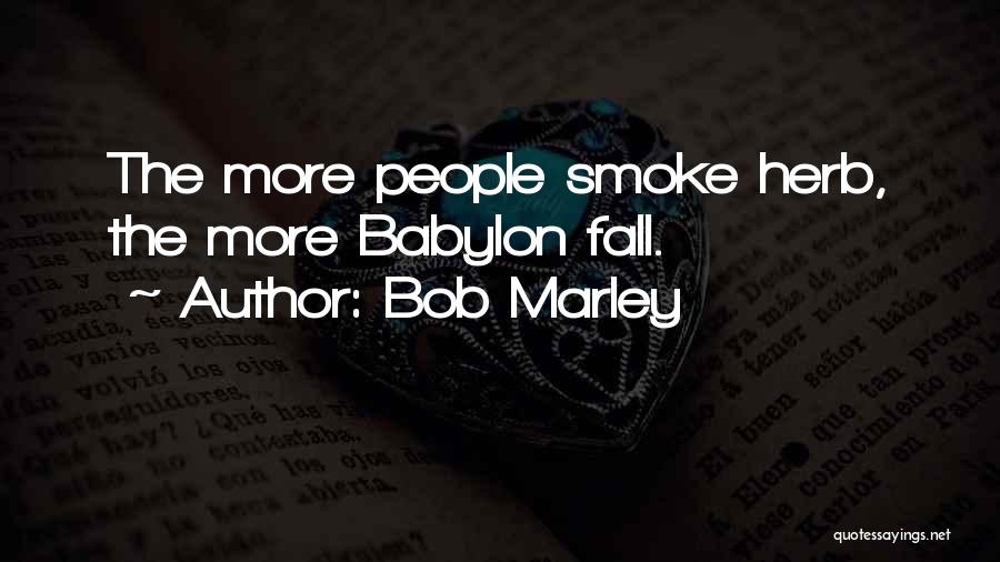 Bob Marley Quotes: The More People Smoke Herb, The More Babylon Fall.
