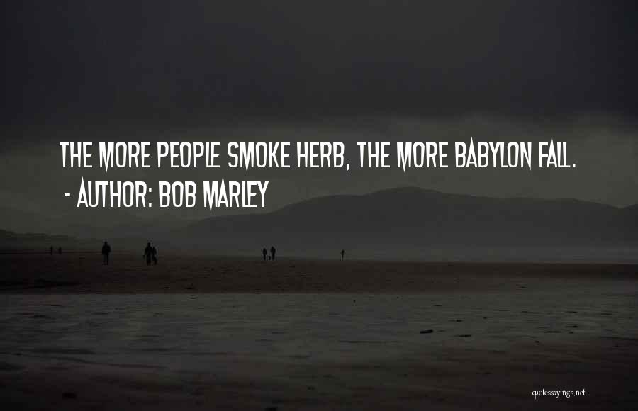 Bob Marley Quotes: The More People Smoke Herb, The More Babylon Fall.