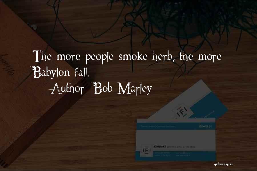 Bob Marley Quotes: The More People Smoke Herb, The More Babylon Fall.
