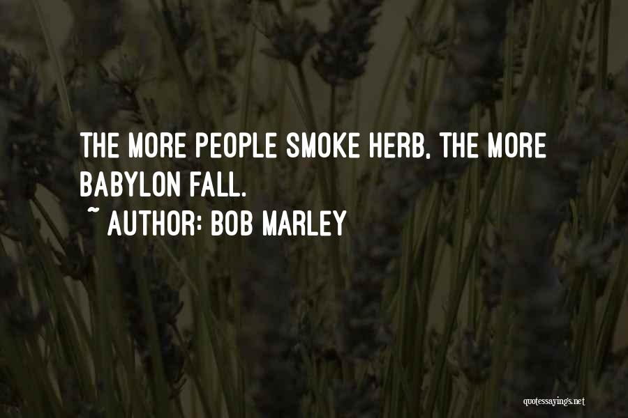 Bob Marley Quotes: The More People Smoke Herb, The More Babylon Fall.
