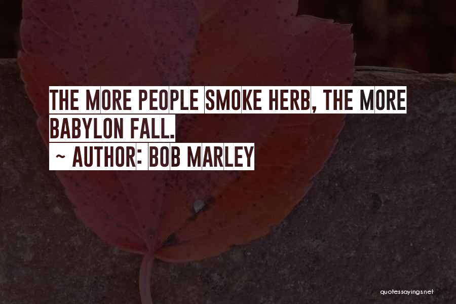 Bob Marley Quotes: The More People Smoke Herb, The More Babylon Fall.