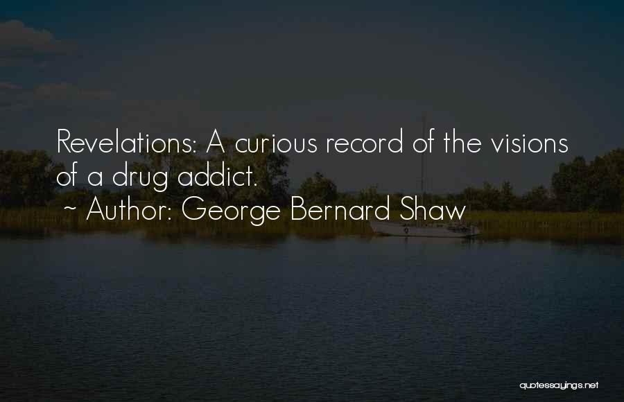 George Bernard Shaw Quotes: Revelations: A Curious Record Of The Visions Of A Drug Addict.