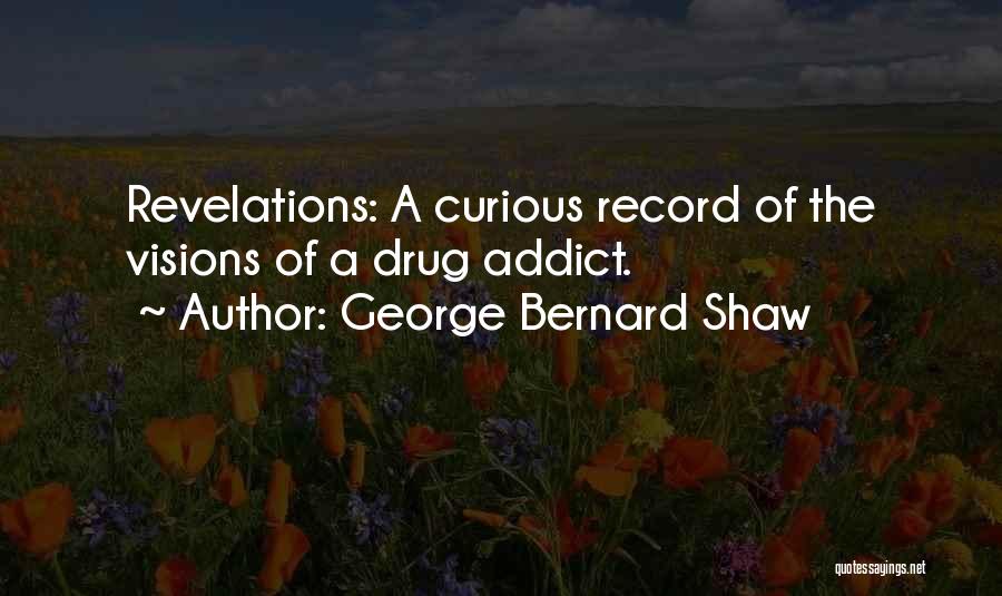 George Bernard Shaw Quotes: Revelations: A Curious Record Of The Visions Of A Drug Addict.