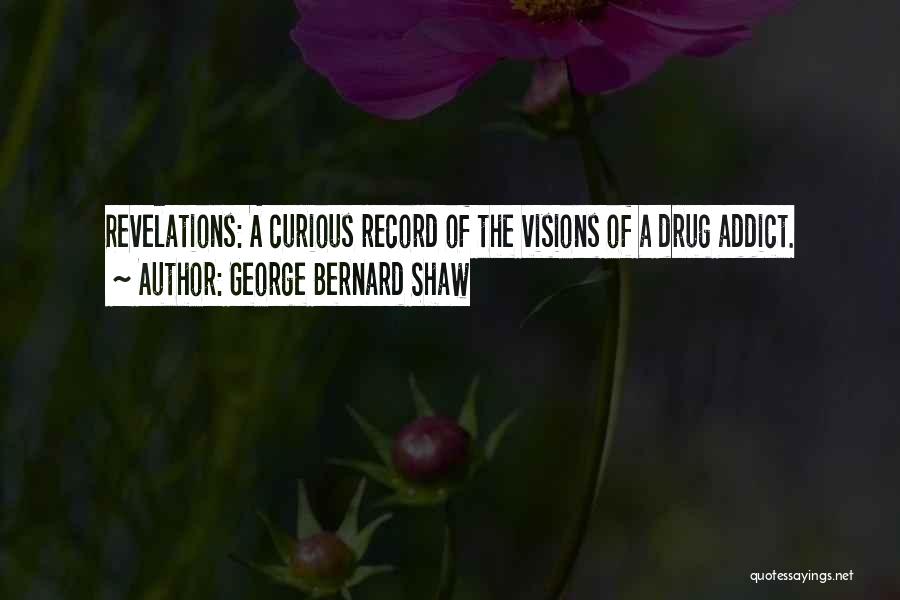 George Bernard Shaw Quotes: Revelations: A Curious Record Of The Visions Of A Drug Addict.