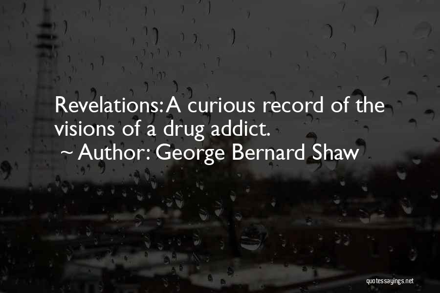 George Bernard Shaw Quotes: Revelations: A Curious Record Of The Visions Of A Drug Addict.