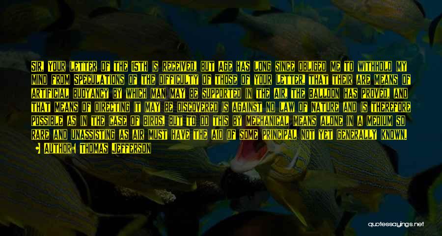 Thomas Jefferson Quotes: Sir, Your Letter Of The 15th Is Received, But Age Has Long Since Obliged Me To Withhold My Mind From