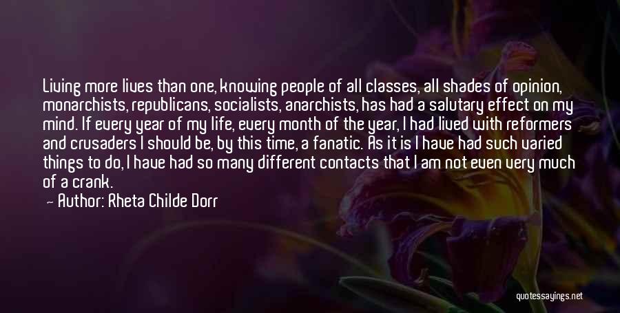 Rheta Childe Dorr Quotes: Living More Lives Than One, Knowing People Of All Classes, All Shades Of Opinion, Monarchists, Republicans, Socialists, Anarchists, Has Had