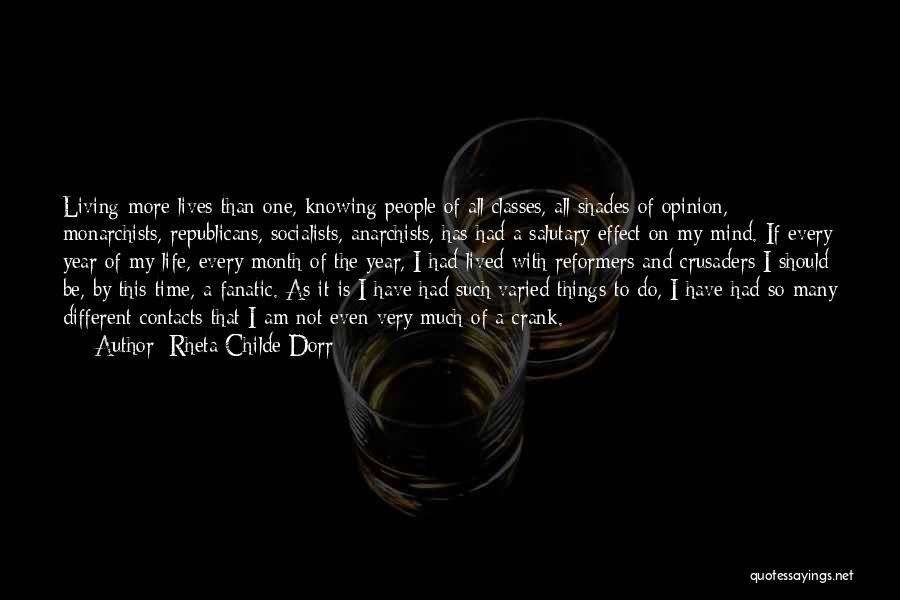 Rheta Childe Dorr Quotes: Living More Lives Than One, Knowing People Of All Classes, All Shades Of Opinion, Monarchists, Republicans, Socialists, Anarchists, Has Had