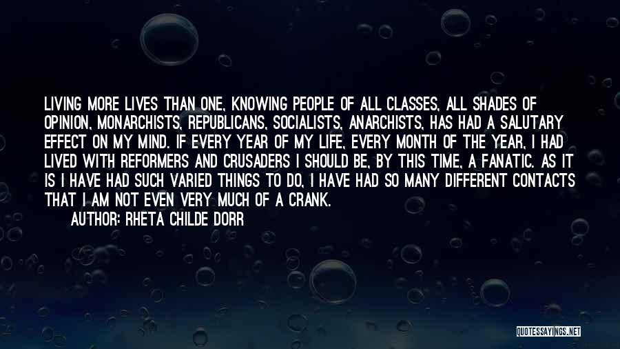 Rheta Childe Dorr Quotes: Living More Lives Than One, Knowing People Of All Classes, All Shades Of Opinion, Monarchists, Republicans, Socialists, Anarchists, Has Had