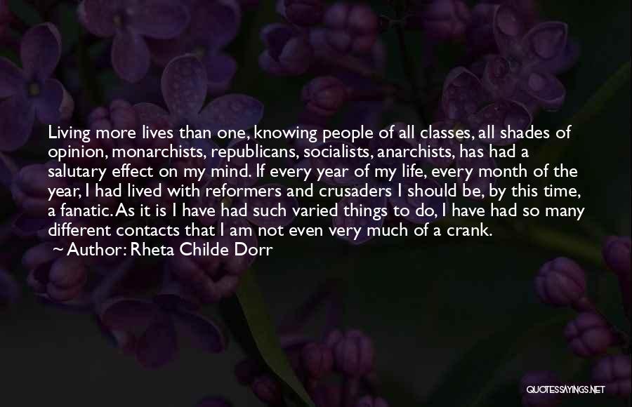 Rheta Childe Dorr Quotes: Living More Lives Than One, Knowing People Of All Classes, All Shades Of Opinion, Monarchists, Republicans, Socialists, Anarchists, Has Had