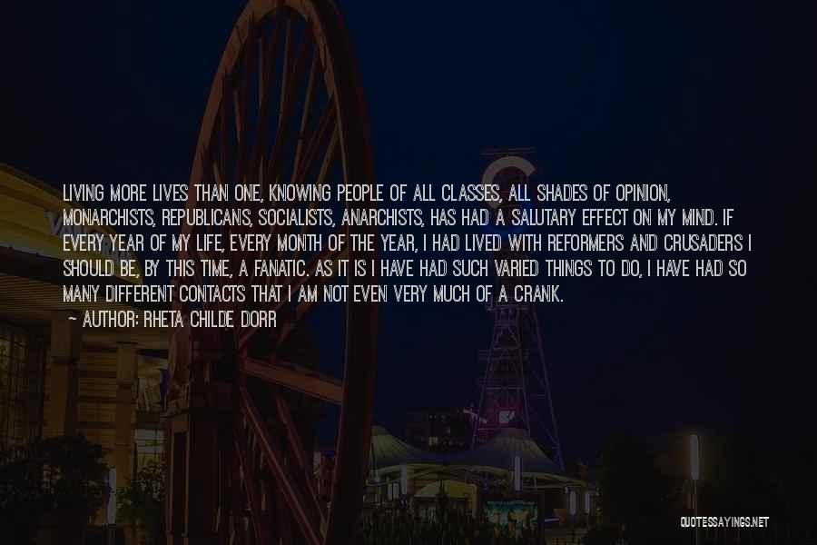 Rheta Childe Dorr Quotes: Living More Lives Than One, Knowing People Of All Classes, All Shades Of Opinion, Monarchists, Republicans, Socialists, Anarchists, Has Had