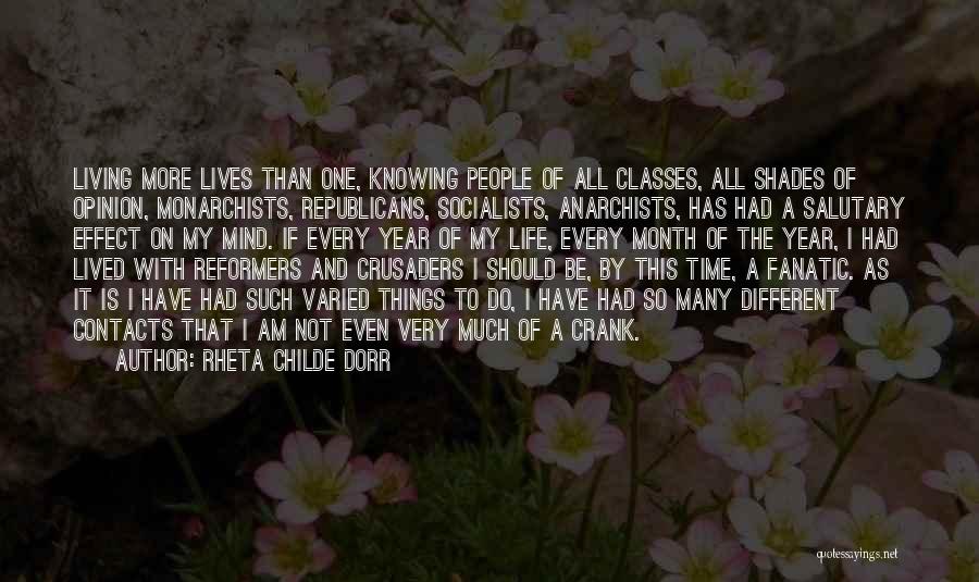 Rheta Childe Dorr Quotes: Living More Lives Than One, Knowing People Of All Classes, All Shades Of Opinion, Monarchists, Republicans, Socialists, Anarchists, Has Had