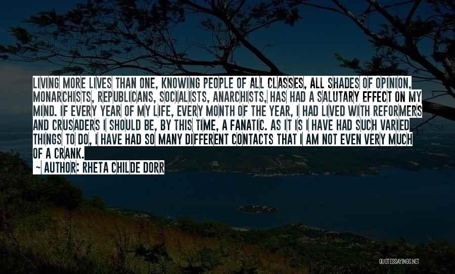 Rheta Childe Dorr Quotes: Living More Lives Than One, Knowing People Of All Classes, All Shades Of Opinion, Monarchists, Republicans, Socialists, Anarchists, Has Had