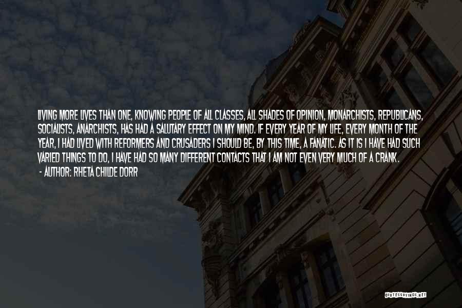 Rheta Childe Dorr Quotes: Living More Lives Than One, Knowing People Of All Classes, All Shades Of Opinion, Monarchists, Republicans, Socialists, Anarchists, Has Had