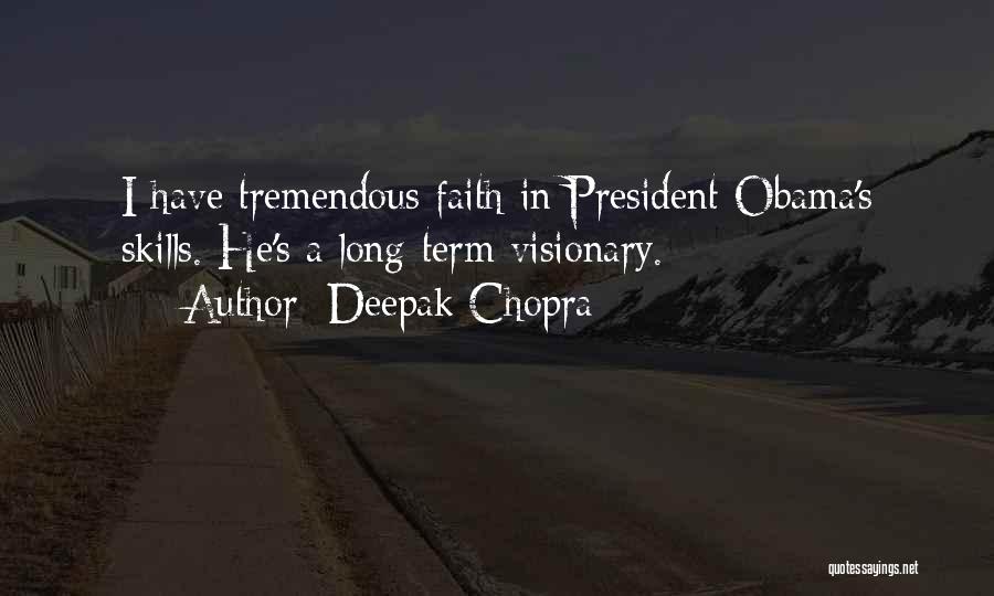 Deepak Chopra Quotes: I Have Tremendous Faith In President Obama's Skills. He's A Long-term Visionary.