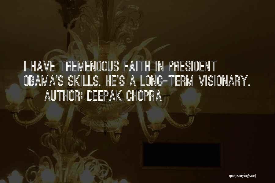 Deepak Chopra Quotes: I Have Tremendous Faith In President Obama's Skills. He's A Long-term Visionary.