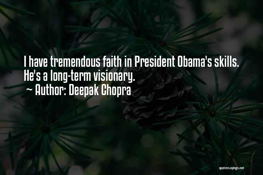 Deepak Chopra Quotes: I Have Tremendous Faith In President Obama's Skills. He's A Long-term Visionary.