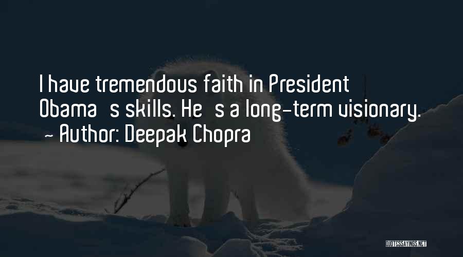 Deepak Chopra Quotes: I Have Tremendous Faith In President Obama's Skills. He's A Long-term Visionary.