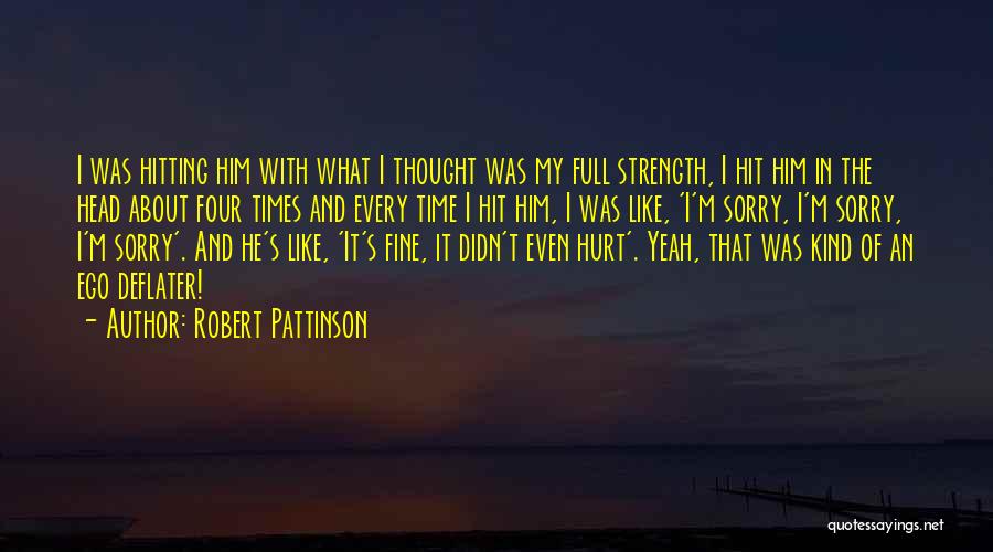 Robert Pattinson Quotes: I Was Hitting Him With What I Thought Was My Full Strength, I Hit Him In The Head About Four