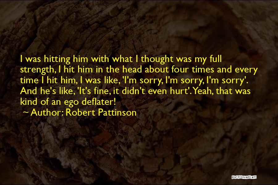 Robert Pattinson Quotes: I Was Hitting Him With What I Thought Was My Full Strength, I Hit Him In The Head About Four