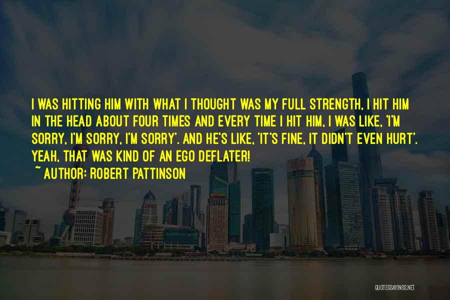 Robert Pattinson Quotes: I Was Hitting Him With What I Thought Was My Full Strength, I Hit Him In The Head About Four