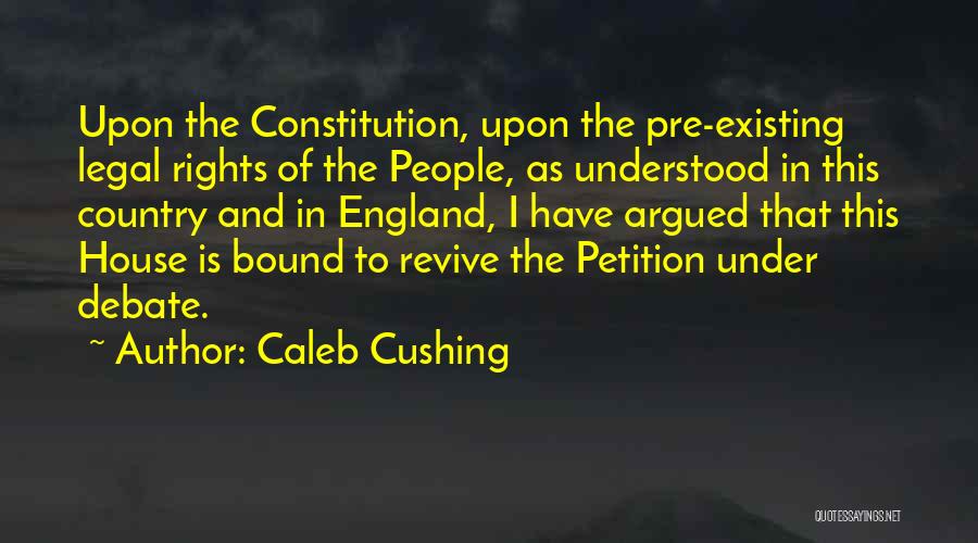 Caleb Cushing Quotes: Upon The Constitution, Upon The Pre-existing Legal Rights Of The People, As Understood In This Country And In England, I