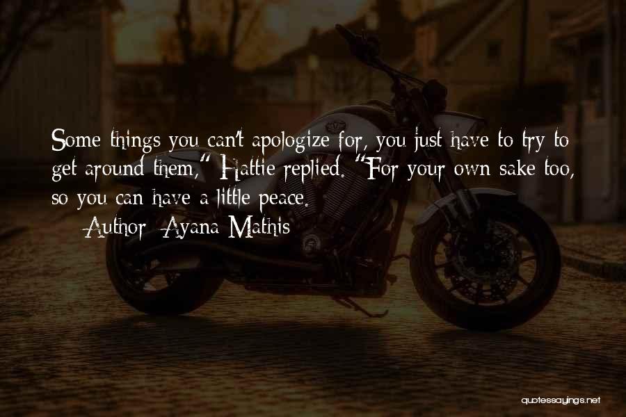 Ayana Mathis Quotes: Some Things You Can't Apologize For, You Just Have To Try To Get Around Them, Hattie Replied. For Your Own