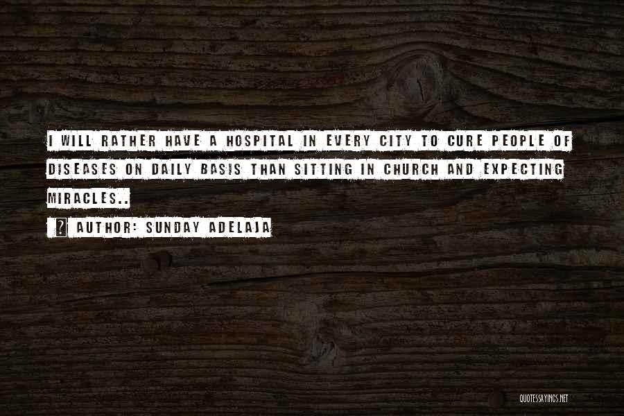 Sunday Adelaja Quotes: I Will Rather Have A Hospital In Every City To Cure People Of Diseases On Daily Basis Than Sitting In