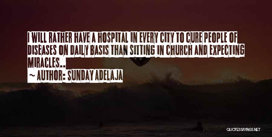 Sunday Adelaja Quotes: I Will Rather Have A Hospital In Every City To Cure People Of Diseases On Daily Basis Than Sitting In