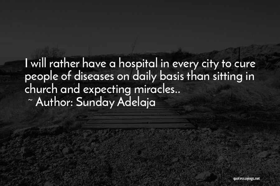 Sunday Adelaja Quotes: I Will Rather Have A Hospital In Every City To Cure People Of Diseases On Daily Basis Than Sitting In