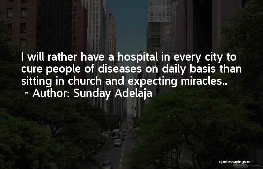 Sunday Adelaja Quotes: I Will Rather Have A Hospital In Every City To Cure People Of Diseases On Daily Basis Than Sitting In
