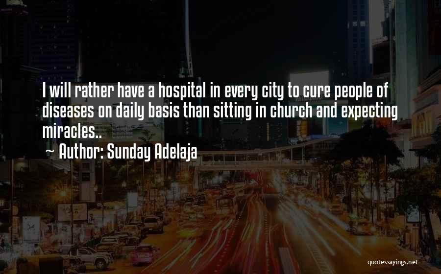 Sunday Adelaja Quotes: I Will Rather Have A Hospital In Every City To Cure People Of Diseases On Daily Basis Than Sitting In