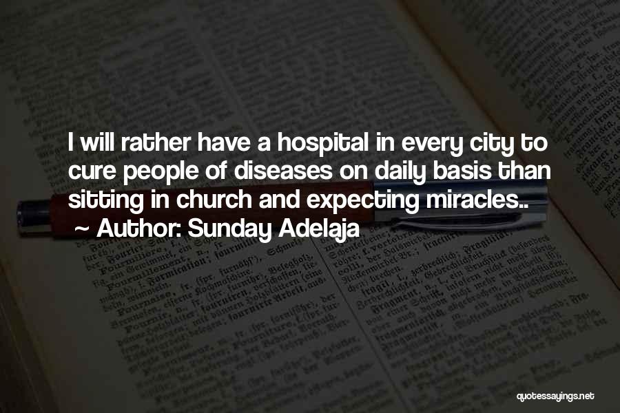 Sunday Adelaja Quotes: I Will Rather Have A Hospital In Every City To Cure People Of Diseases On Daily Basis Than Sitting In