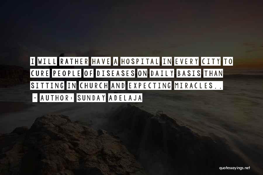Sunday Adelaja Quotes: I Will Rather Have A Hospital In Every City To Cure People Of Diseases On Daily Basis Than Sitting In