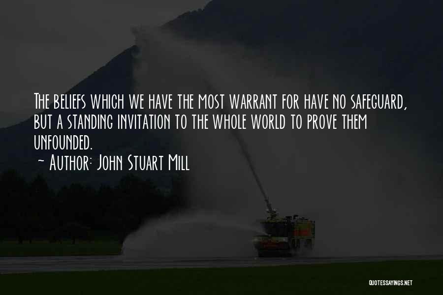 John Stuart Mill Quotes: The Beliefs Which We Have The Most Warrant For Have No Safeguard, But A Standing Invitation To The Whole World